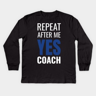 Repeat After Me Yes Coach Cool Coach Gift Idea Kids Long Sleeve T-Shirt